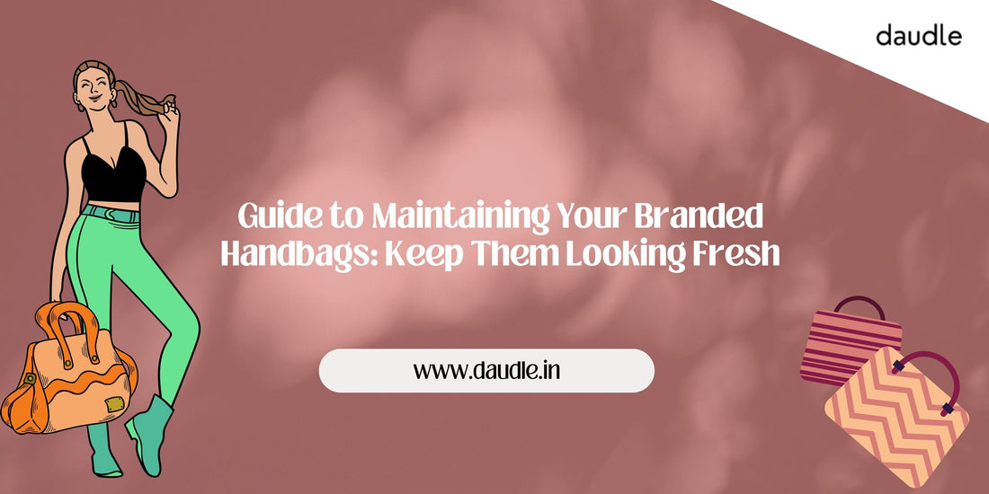 Guide to Maintaining Your Branded Handbags: Keep Them Looking Fresh