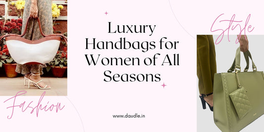 3 Must-Have Luxury Handbags for Women of All Seasons-daudle Edition